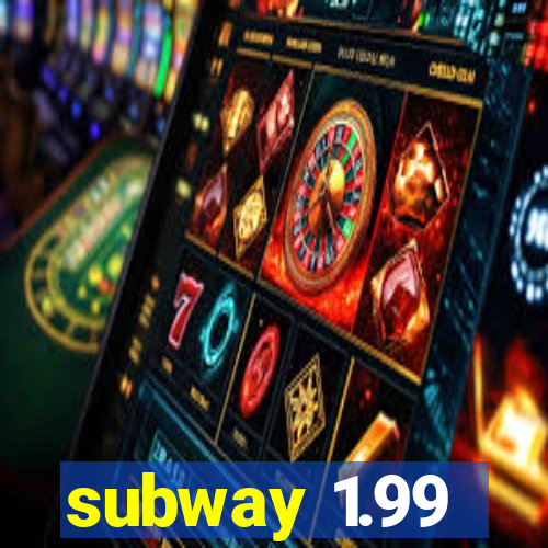 subway 1.99